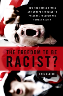 The Freedom to Be Racist? : How the United States and Europe Struggle to Preserve Freedom and Combat Racism