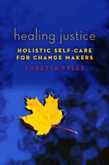 Healing Justice : Holistic Self-Care for Change Makers