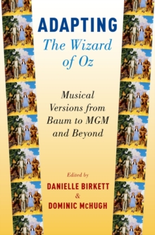 Adapting The Wizard of Oz : Musical Versions from Baum to MGM and Beyond