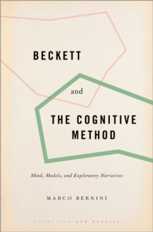 Beckett and the Cognitive Method : Mind, Models, and Exploratory Narratives