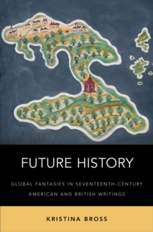 Future History : Global Fantasies in Seventeenth-Century American and British Writings