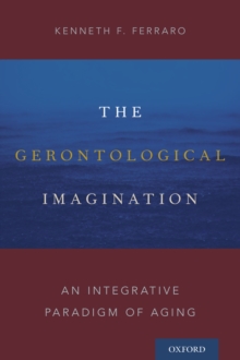 The Gerontological Imagination : An Integrative Paradigm of Aging