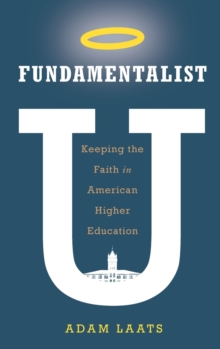 Fundamentalist U : Keeping the Faith in American Higher Education, Hardback Book Fundamentalist U : Keeping the Faith in American Higher Education, Hardback Book