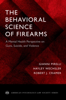 The Behavioral Science of Firearms : A Mental Health Perspective on Guns, Suicide, and Violence