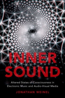 Inner Sound : Altered States of Consciousness in Electronic Music and Audio-Visual Media, Paperback / softback Book Inner Sound : Altered States of Consciousness in Electronic Music and Audio-Visual Media, Paperback / softback Book