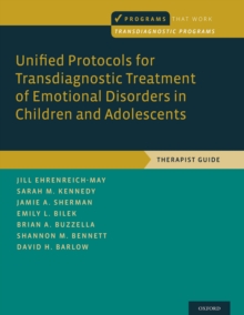 Unified Protocols for Transdiagnostic Treatment of Emotional Disorders in Children and Adolescents : Therapist Guide