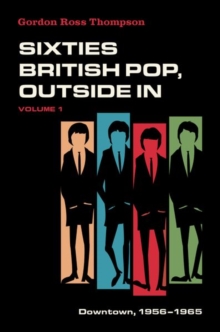 Sixties British Pop, Outside In : Volume I: Downtown, 1956-1965