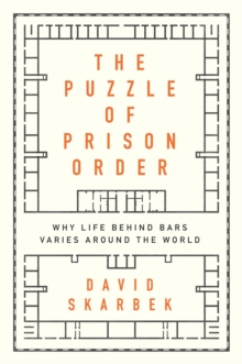 The Puzzle of Prison Order : Why Life Behind Bars Varies Around the World