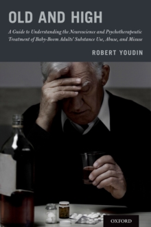 Old and High : A Guide to Understanding the Neuroscience and Psychotherapeutic Treatment of Baby-Boom Adults' Substance Use, Abuse, and Misuse