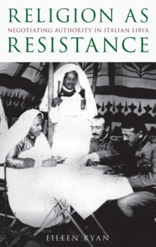 Religion as Resistance : Negotiating Authority in Italian Libya, Hardback Book Religion as Resistance : Negotiating Authority in Italian Libya, Hardback Book