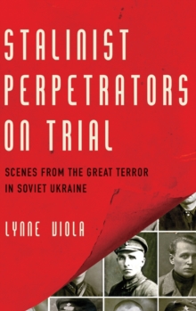 Stalinist Perpetrators on Trial : Scenes from the Great Terror in Soviet Ukraine, Hardback Book Stalinist Perpetrators on Trial : Scenes from the Great Terror in Soviet Ukraine, Hardback Book
