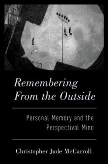 Remembering from the Outside : Personal Memory and the Perspectival Mind