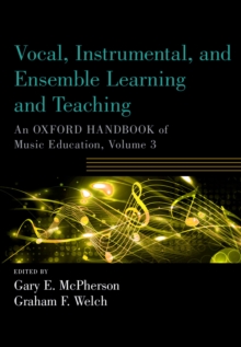 Vocal, Instrumental, and Ensemble Learning and Teaching : An Oxford Handbook of Music Education, Volume 3