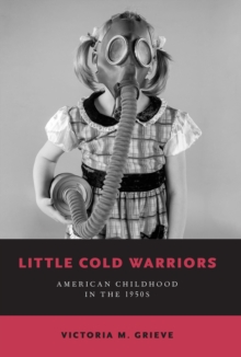 Little Cold Warriors : American Childhood in the 1950s