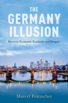 The Germany Illusion : Between Economic Euphoria and Despair