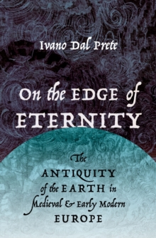 On the Edge of Eternity : The Antiquity of the Earth in Medieval and Early Modern Europe