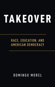 Takeover : Race, Education, and American Democracy, Hardback Book Takeover : Race, Education, and American Democracy, Hardback Book