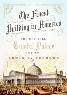 The Finest Building in America : The New York Crystal Palace, 1853-1858, Hardback Book The Finest Building in America : The New York Crystal Palace, 1853-1858, Hardback Book
