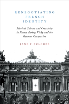 Renegotiating French Identity : Musical Culture and Creativity in France during Vichy and the German Occupation