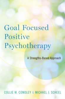 Goal Focused Positive Psychotherapy : A Strengths-Based Approach