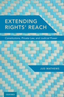 Extending Rights' Reach : Constitutions, Private Law, and Judicial Power, Hardback Book Extending Rights' Reach : Constitutions, Private Law, and Judicial Power, Hardback Book