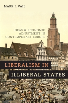 Liberalism in Illiberal States : Ideas and Economic Adjustment in Contemporary Europe