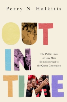 Out in Time : The Public Lives of Gay Men from Stonewall to the Queer Generation, Hardback Book Out in Time : The Public Lives of Gay Men from Stonewall to the Queer Generation, Hardback Book