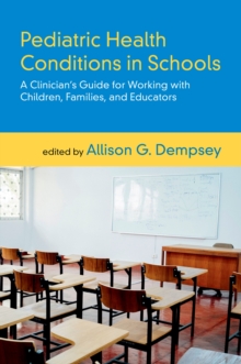 Pediatric Health Conditions in Schools : A Clinician's Guide for Working with Children, Families, and Educators