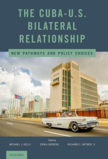 The Cuba-U.S. Bilateral Relationship : New Pathways and Policy Choices