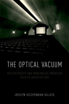 The Optical Vacuum : Spectatorship and Modernized American Theater Architecture, Hardback Book The Optical Vacuum : Spectatorship and Modernized American Theater Architecture, Hardback Book