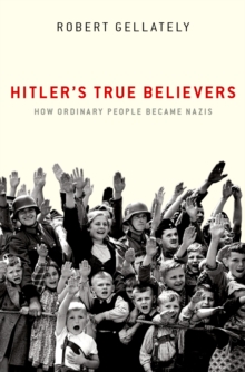 Hitler's True Believers : How Ordinary People Became Nazis