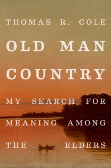 Old Man Country : My Search for Meaning Among the Elders