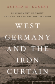 West Germany and the Iron Curtain : Environment, Economy, and Culture in the Borderlands