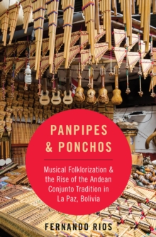 Panpipes & Ponchos : Musical Folklorization and the Rise of the Andean Conjunto Tradition in La Paz, Bolivia