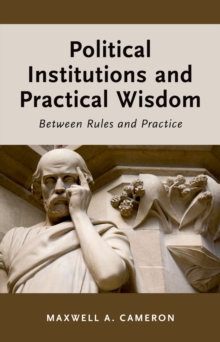 Political Institutions and Practical Wisdom : Between Rules and Practice