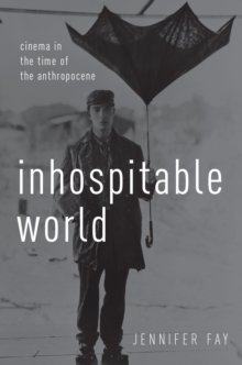 Inhospitable World : Cinema in the Time of the Anthropocene