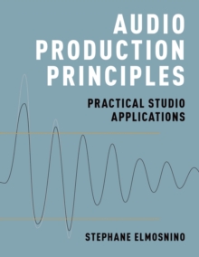 Audio Production Principles : Practical Studio Applications