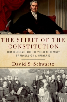 The Spirit of the Constitution : John Marshall and the 200-Year Odyssey of McCulloch v. Maryland