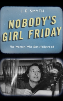 Nobody's Girl Friday : The Women Who Ran Hollywood, Hardback Book Nobody's Girl Friday : The Women Who Ran Hollywood, Hardback Book
