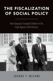 The Fiscalization of Social Policy : How Taxpayers Trumped Children in the Fight Against Child Poverty