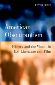 American Obscurantism : History and the Visual in U.S. Literature and Film