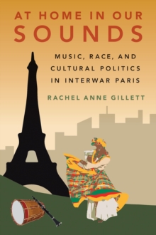 At Home in Our Sounds : Music, Race, and Cultural Politics in Interwar Paris