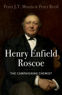 Henry Enfield Roscoe : The Campaigning Chemist