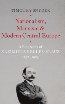 Nationalism, Marxism, and Modern Central Europe : A Biography of Kazimierz Kelles-Krauz, 1872-1905, Hardback Book Nationalism, Marxism, and Modern Central Europe : A Biography of Kazimierz Kelles-Krauz, 1872-1905, Hardback Book