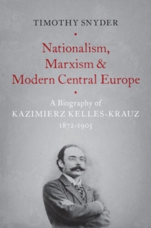 Nationalism, Marxism, and Modern Central Europe : A Biography of Kazimierz Kelles-Krauz, 1872-1905, Paperback / softback Book Nationalism, Marxism, and Modern Central Europe : A Biography of Kazimierz Kelles-Krauz, 1872-1905, Paperback / softback Book
