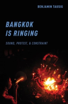 Bangkok is Ringing : Sound, Protest, and Constraint, Hardback Book Bangkok is Ringing : Sound, Protest, and Constraint, Hardback Book