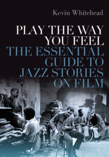 Play the Way You Feel : The Essential Guide to Jazz Stories on Film