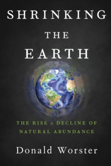Shrinking the Earth : The Rise and Decline of American Abundance, Paperback / softback Book Shrinking the Earth : The Rise and Decline of American Abundance, Paperback / softback Book