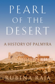 Pearl of the Desert : A History of Palmyra