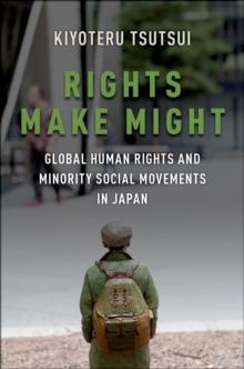 Rights Make Might : Global Human Rights and Minority Social Movements in Japan